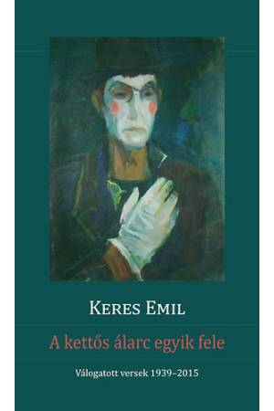 A kettős álarc egyik fele - Válogatott versek 1939-2015