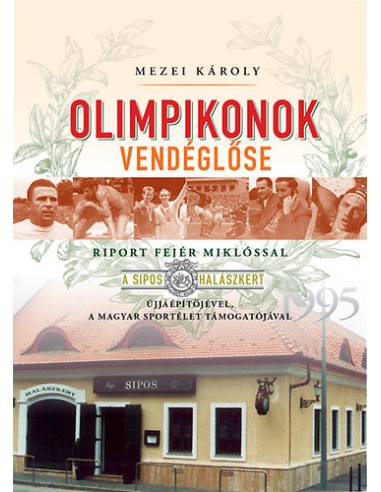 Olimpikonok vendéglőse - Riport Fejér Miklóssal, a Sipos halászkert újjáépítőjével, a magyar sportélet támogatójával