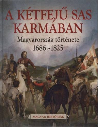 A Kétfejű Sas Karmában - Magyarország története 1686-1825