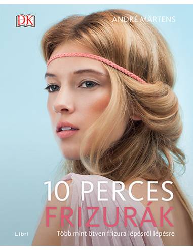10 perces frizurák - Több mint ötven frizura lépésről lépésre