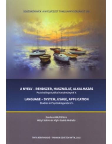 A nyelv-rendszer, használat, alkalmazás - Pszicholingvisztikai tanulmányok V.