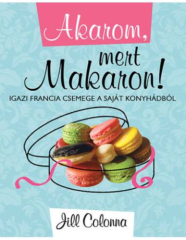 Akarom, mert Makaron! - Igazi francia csemege a saját konyhádból