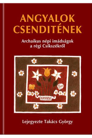 Angyalok csenditének - Archaikus népi imádságok a régi Csíkszékről