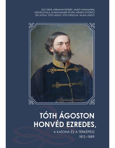 Tóth Ágoston honvéd ezredes - A katona és a térképész 1812 - 1889