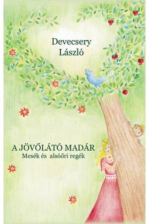 A jövőlátó madár - Mesék és alsóőri regék