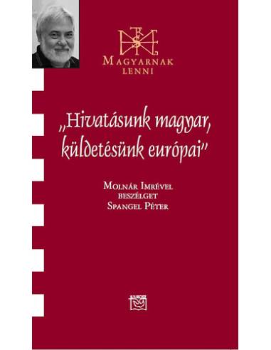 Hivatásunk magyar, küldetésünk európai - Beszélgetés Molnár Imrével