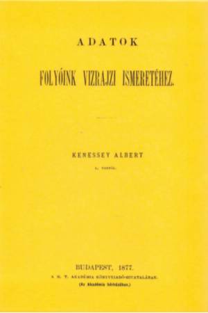 Adatok folyóink vízrajzi ismeretéhez - Kenessey Albert