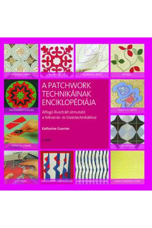 A patchwork technikáinak enciklopédiája - Átfogó illusztrált útmutató a foltvarrás- és tűzdeléstechnikákhoz