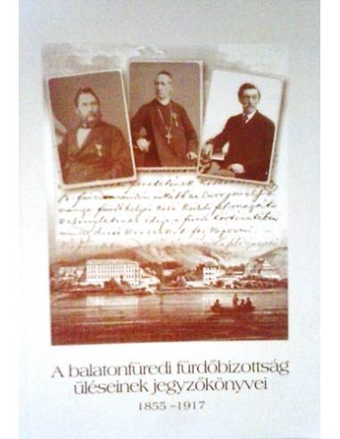A balatonfüredi fürdőbizottság üléseinek jegyzőkönyvei 1855-1917