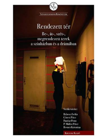 Rendezett tér - Be-, át-, szét-, megrendezett terek a színházban és a drámában