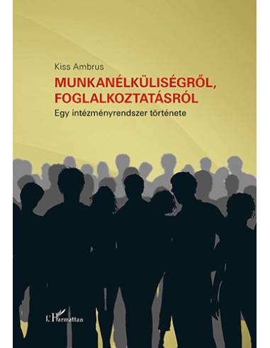 Munkanélküliségről, foglalkoztatásról - Egy intézményrendszer története