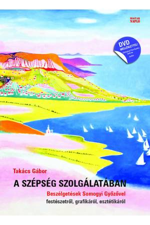 A szépség szolgálatában - Beszélgetések Somogyi Győzővel festészetről, grafikáról, esztétikáról (DVD kisfilm-melléklettel)