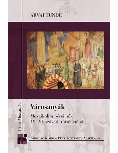Városanyák - Mozaikok a pécsi nők 19-20. századi történetéből