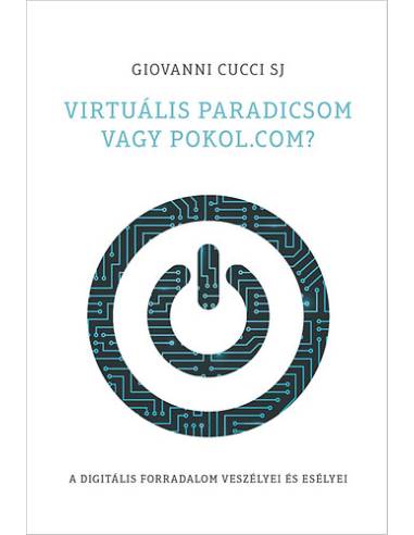 Virtuális paradicsom vagy pokol.com? - A digitális forradalom veszélyei és esélyei
