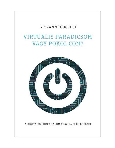 Virtuális paradicsom vagy pokol.com? - A digitális forradalom veszélyei és esélyei