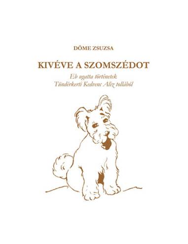 Kivéve a szomszédot - Eb ugatta történetek Tündérkerti Kedvenc Aliz tollából