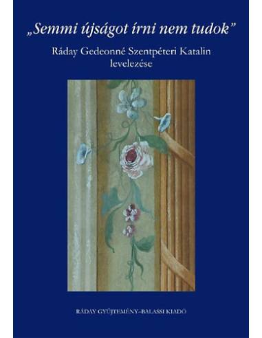 Semmi újságot írni nem tudok - Ráday Gedeonné Szentpéteri Katalin levelezése