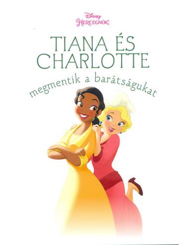 Tiana és Charlotte megmentik a barátságukat - Disney hercegnők