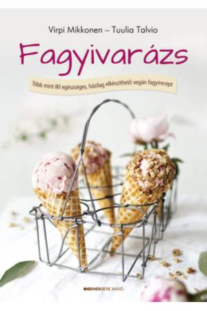 Fagyivarázs - Több, mint 80 egészséges, házilag elkészíthető vegán fagyirecept