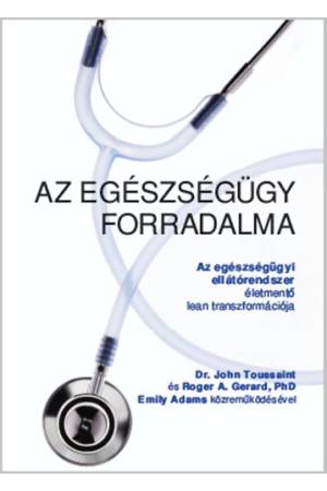 Az egészségügy forradalma - Az egészségügyi ellátórendszer életmentő lean transzformációja