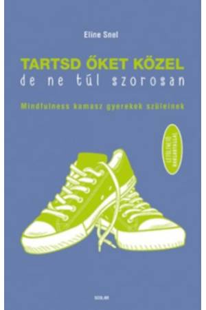 Tartsd őket közel, de ne túl szorosan! - Mindfulness kamasz gyerekek szüleinek - Letölthető hanganyaggal