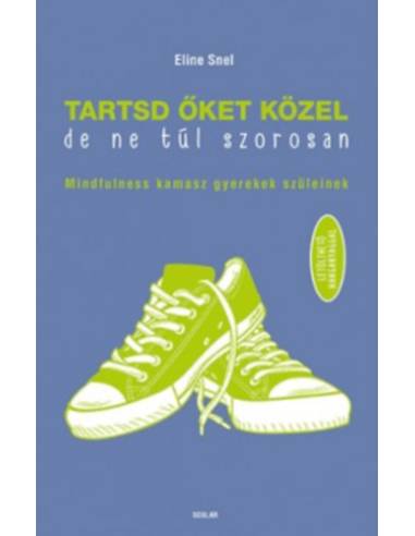 Tartsd őket közel, de ne túl szorosan! - Mindfulness kamasz gyerekek szüleinek - Letölthető hanganyaggal