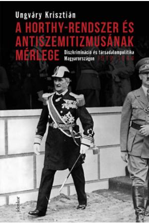 A Horthy-rendszer és antiszemitizmusának mérlege - Diszkrimináció és társadalompolitika Magyarországon, 1919-1944