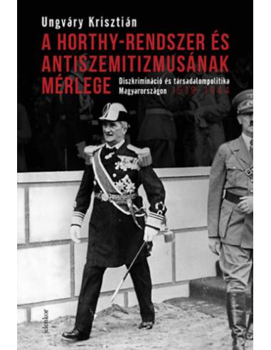 A Horthy-rendszer és antiszemitizmusának mérlege - Diszkrimináció és társadalompolitika Magyarországon, 1919-1944