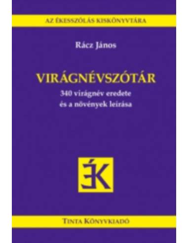 Virágnévszótár - 340 virágnév eredete és a növények leírása