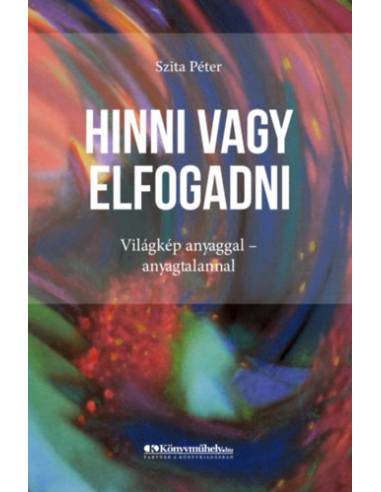 Hinni vagy elfogadni - Világkép anyaggal - anyagtalannal