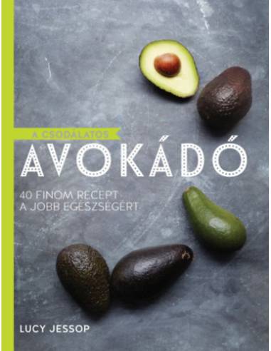 A csodálatos avokádó - 40 finom recept a jobb egészségért