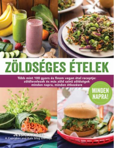 Zöldséges ételek minden napra! - Több mint 100 gyors és finom vegan étel receptje: zöldlevelesek és más zöld színű zöldségek min