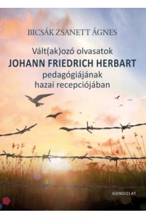 Vált(ak)ozó olvasatok Johann Friedrich Herbart pedagógiájának hazai recepciójában