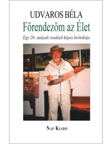 Főrendezőm az Élet - Egy 20. századi rendező képes krónikája