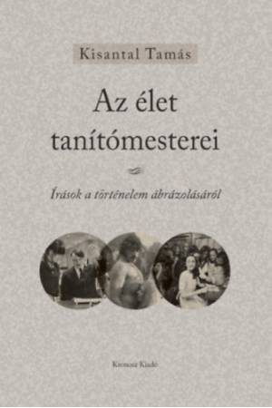 Az élet tanítómesterei - Írások a történelem ábrázolásáról