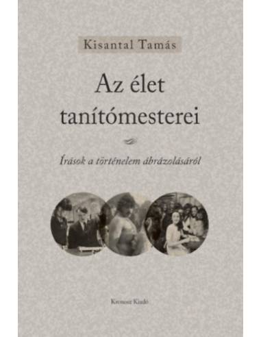 Az élet tanítómesterei - Írások a történelem ábrázolásáról