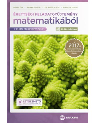 Érettségi feladatgyűjtemény matematikából 11-12. évfolyam - Elméleti bevezetőkkel és letölthető megoldásokkal - A 2017-től érvén