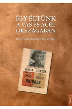 Így éltünk a vas és acél országában (56-os fotóalbum) - Előbukkant képek az ötvenes évekből