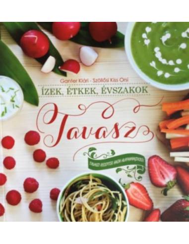 Ízek, étkek, évszakok - Tavasz - Tavaszi receptek hazai alapanyagokból