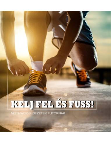 Kelj fel és fuss! - Motivációs idézetek futóknak