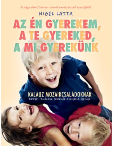 Az én gyerekem, a te gyereked, a mi gyerekünk - Kalauz mozaikcsaládoknak