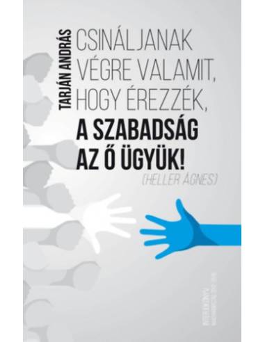 Csináljanak végre valamit, hogy érezzék, a szabadság az ő ügyük!