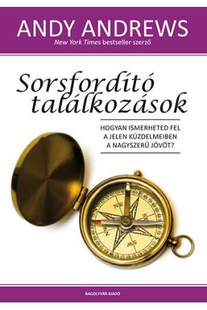 Sorsfordító találkozások - Hogyan ismerheted fel a jelen küzdelmeiben a nagyszerű jövőt?