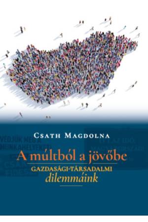 A múltból a jövőbe - Gazdasági-társadalmi dilemmáink