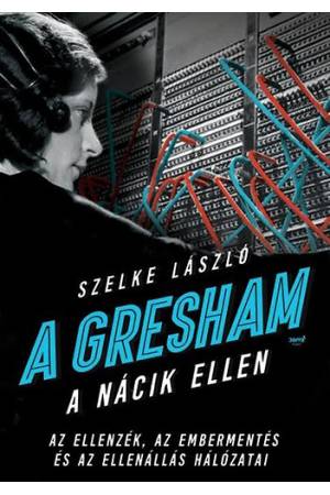 A Gresham a nácik ellen - Az ellenzék, az embermentés és az ellenállás hálózatai