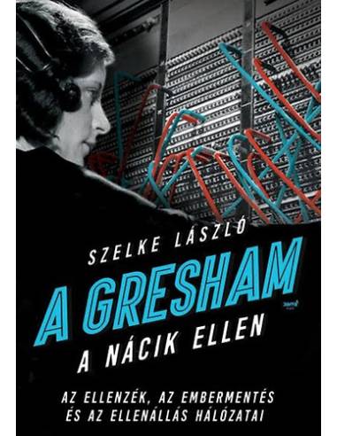 A Gresham a nácik ellen - Az ellenzék, az embermentés és az ellenállás hálózatai