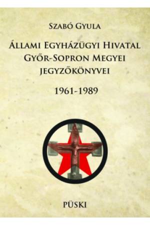 Állami Egyházügyi Hivatal Győr-Sopron Megyei jegyzőkönyvei 1961-1989