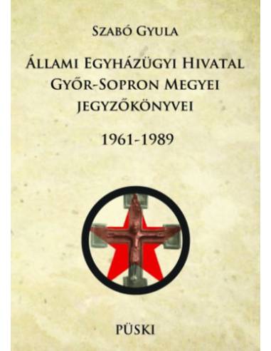 Állami Egyházügyi Hivatal Győr-Sopron Megyei jegyzőkönyvei 1961-1989