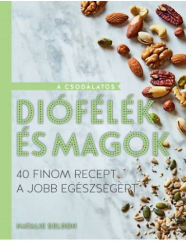 A csodálatos diófélék és magok - 40 finom recept a jobb egészségért