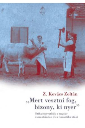 Mert vesztni fog, bizony, ki nyer - Etikai narratívák a magyar romantikában (és a romantika után)